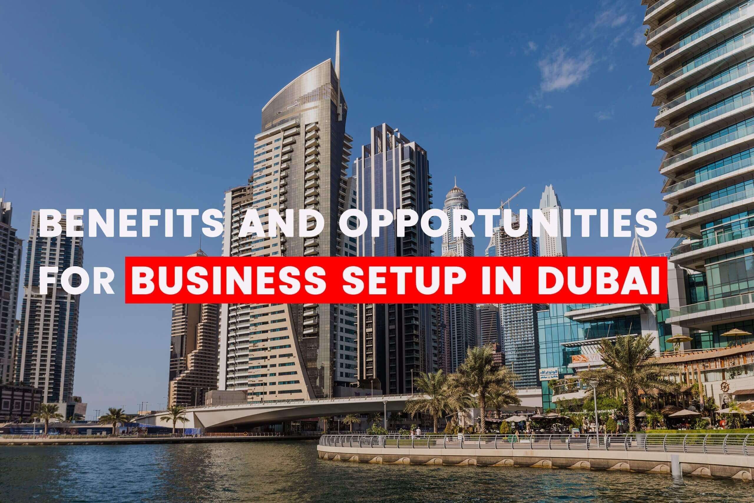 Benefits and Opportunities for Business Setup Dubai